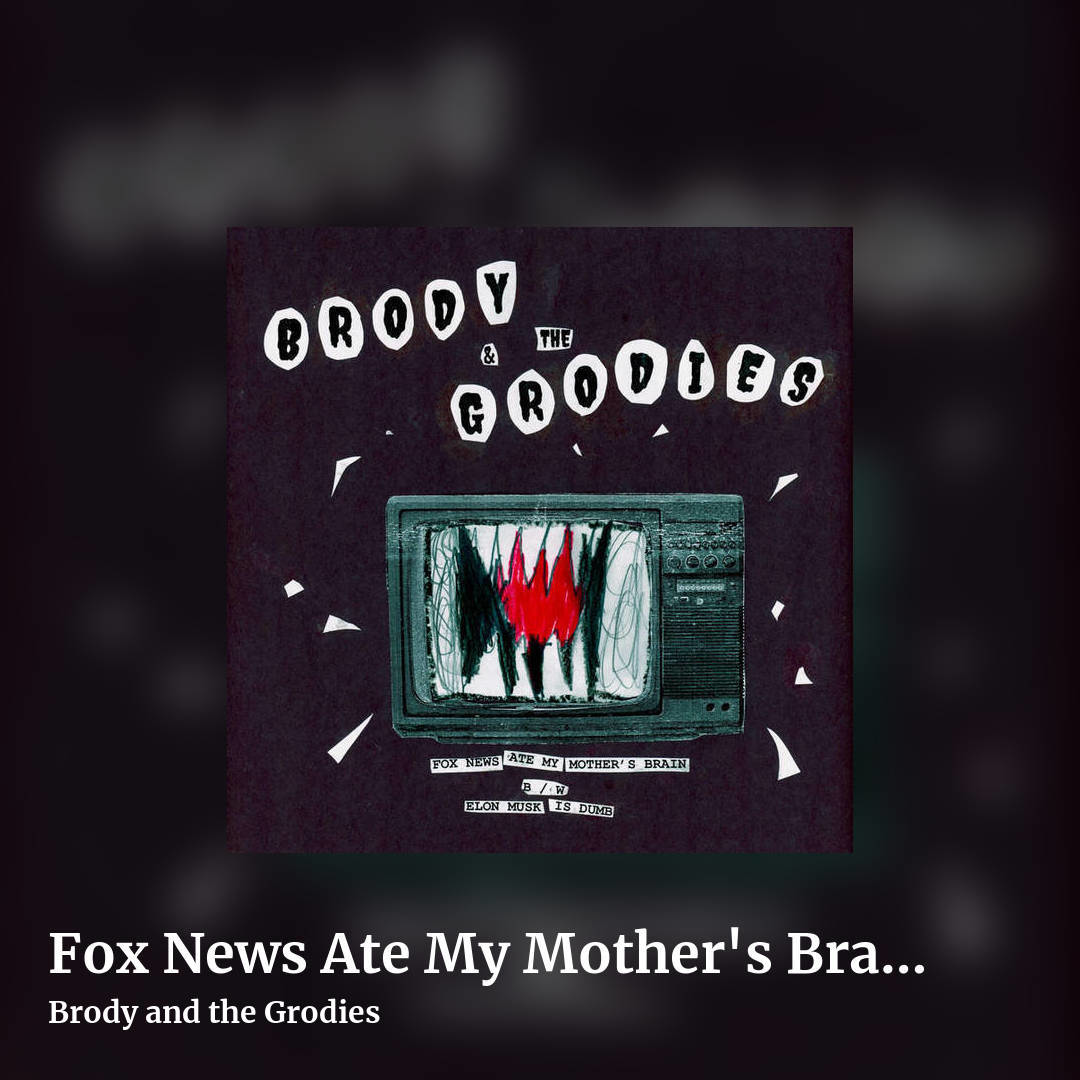 Fox News Ate My Mother's Brain b​/​w Elon Musk is Dumb by Brody and the Grodies, square clean share image