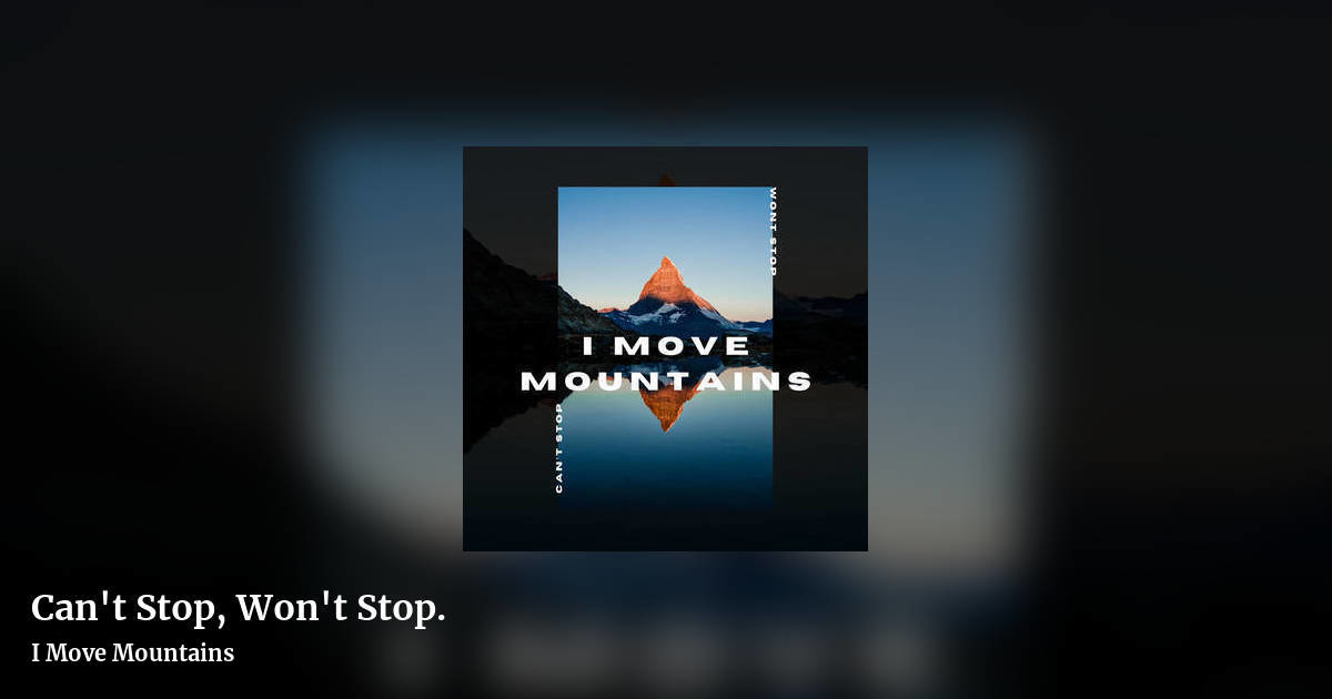 Can't Stop, Won't Stop. by I Move Mountains, landscape clean share image