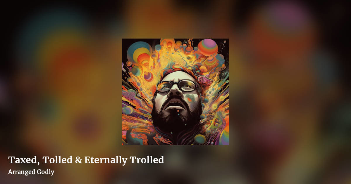 Taxed, Tolled & Eternally Trolled by Arranged Godly, landscape clean share image