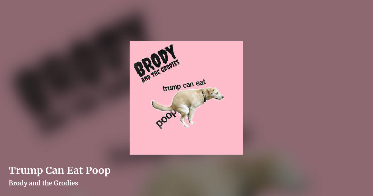 Trump Can Eat Poop by Brody and the Grodies, landscape clean share image