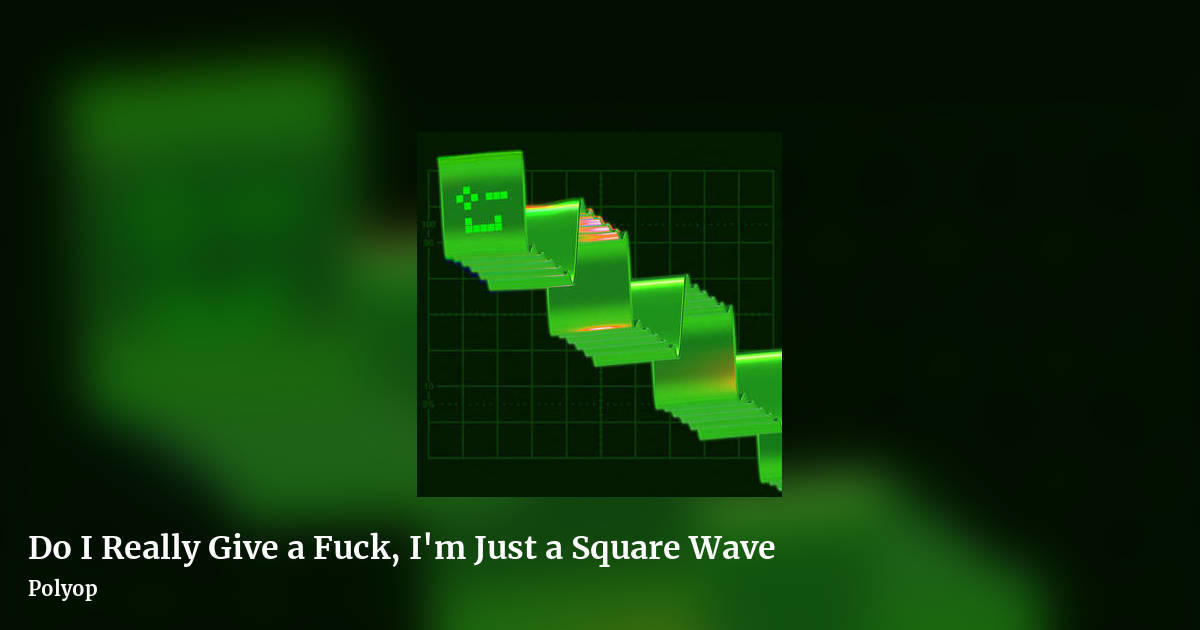 Do I Really Give a Fuck, I'm Just a Square Wave by Polyop, landscape clean share image