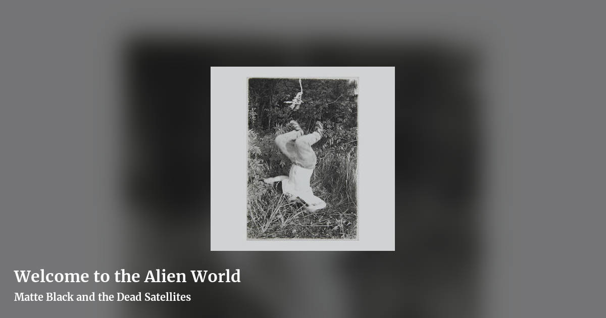 Welcome to the Alien World by Matte Black and the Dead Satellites, landscape clean share image