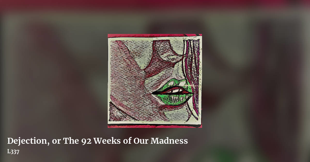 Dejection, or The 92 Weeks of Our Madness by L337, landscape clean share image