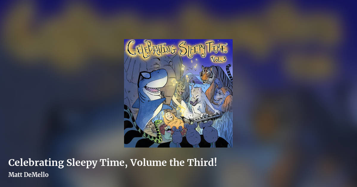 Celebrating Sleepy Time, Volume the Third! by Matt DeMello, landscape clean share image