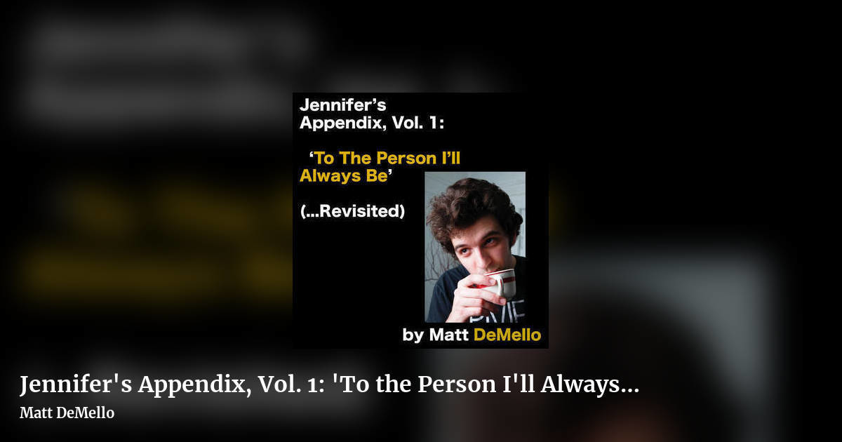Jennifer's Appendix, Vol. 1: 'To the Person I'll Always Be' (​.​.​.​Revisited) by Matt DeMello, landscape clean share image