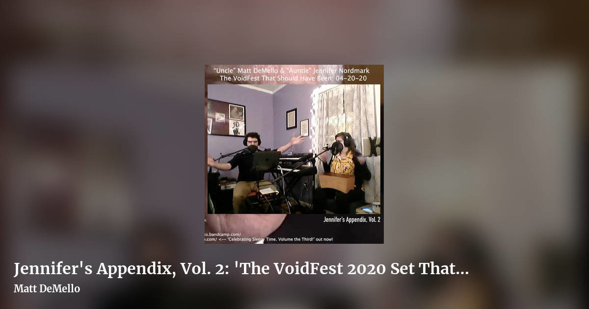 Jennifer's Appendix, Vol. 2: 'The VoidFest 2020 Set That Should Have Been' (Streaming in Quarantine: 04​/​20​/​20) by Matt DeMello, landscape clean share image