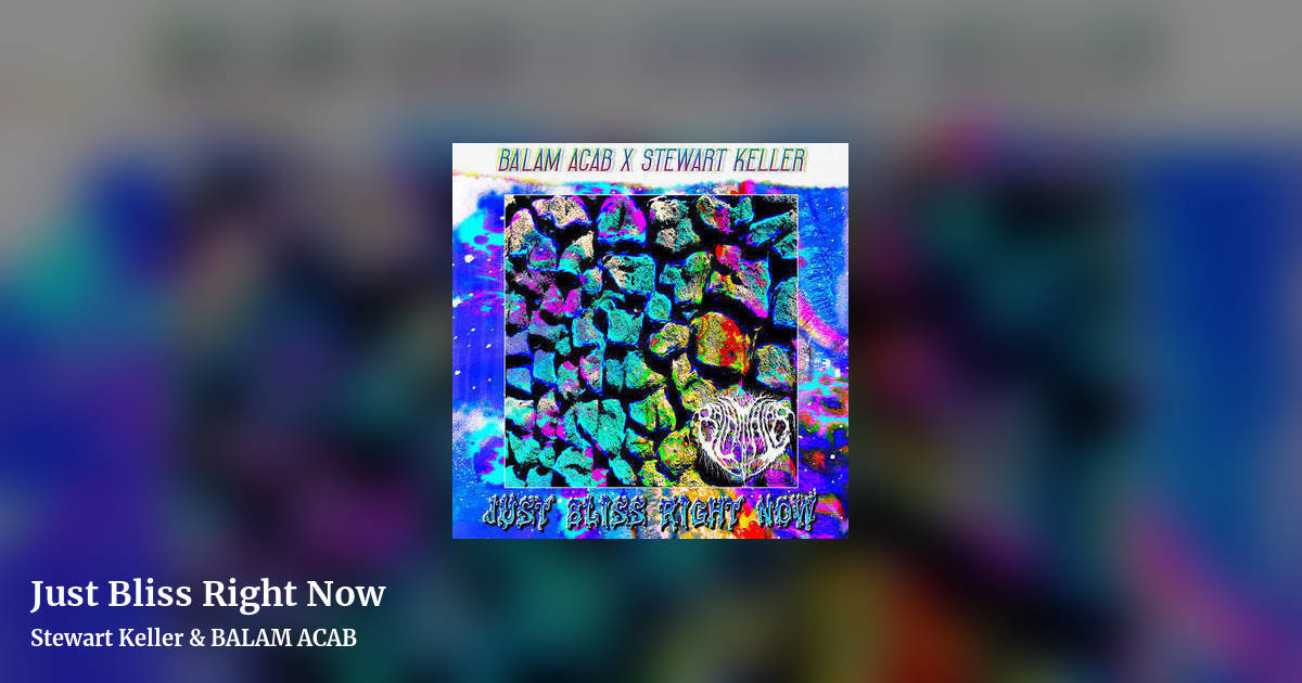 Just Bliss Right Now by Stewart Keller & BALAM ACAB, landscape clean share image