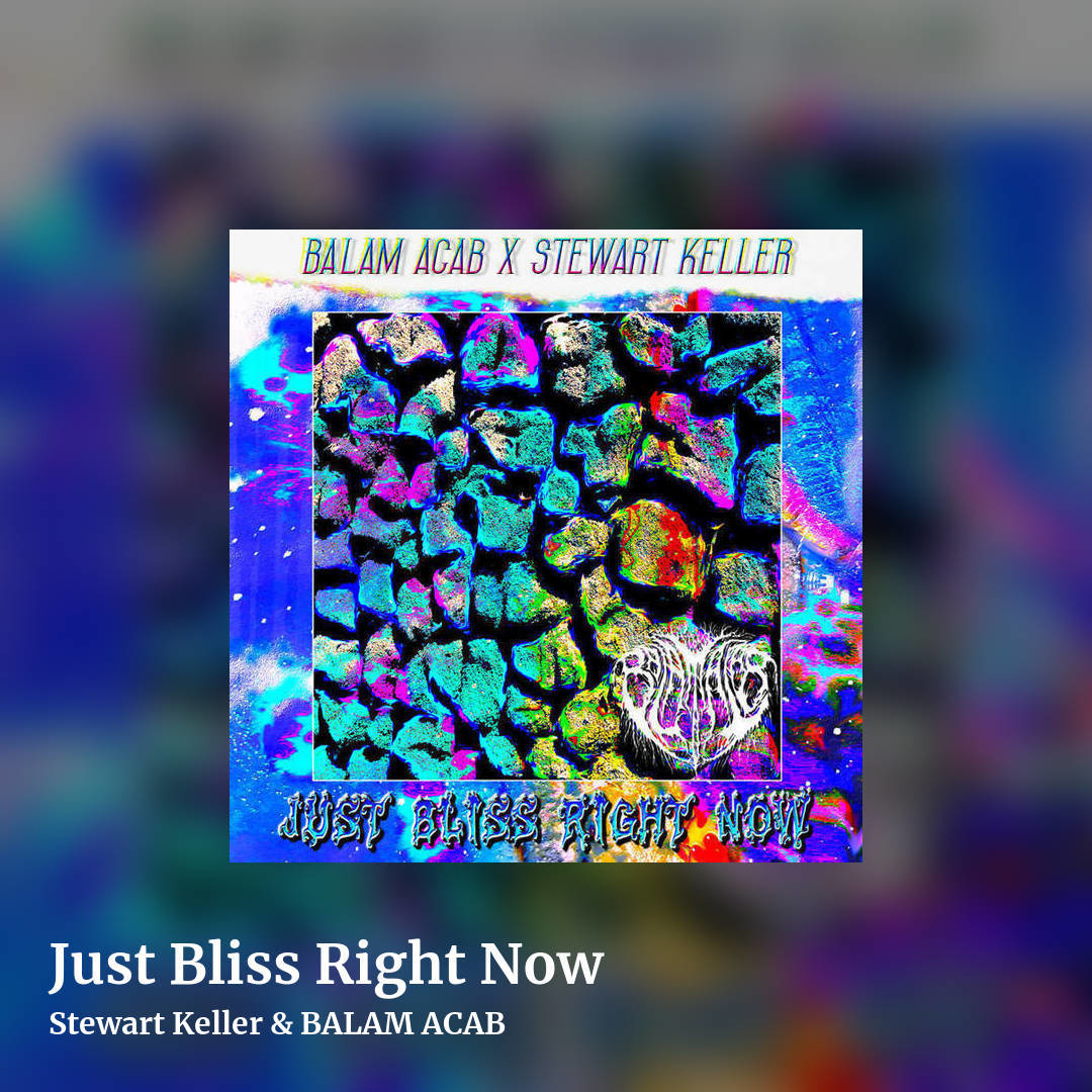 Just Bliss Right Now by Stewart Keller & BALAM ACAB, square clean share image