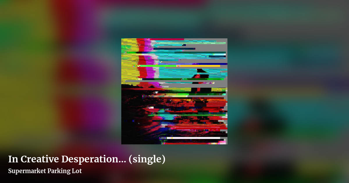 In Creative Desperation​.​.​. (single) by Supermarket Parking Lot, landscape clean share image