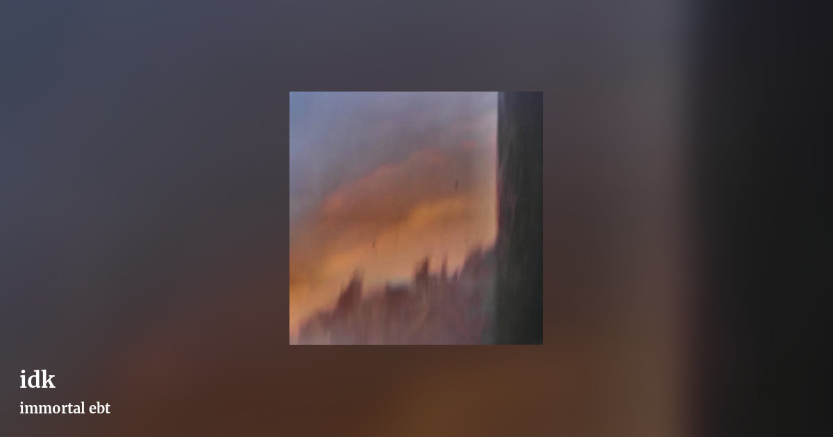 idk by immortal ebt, landscape clean share image