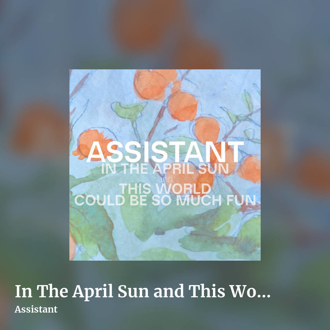 In The April Sun and This World Could Be So Much Fun by Assistant, square clean share image
