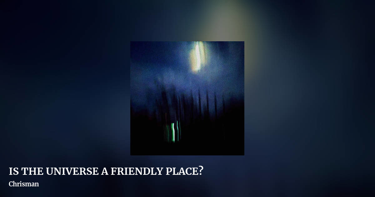 IS THE UNIVERSE A FRIENDLY PLACE? by Chrisman, landscape clean share image