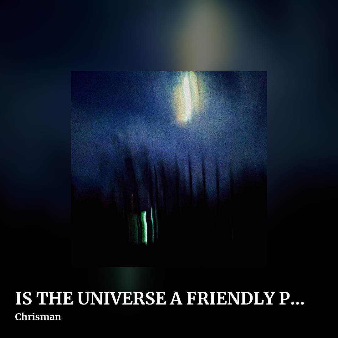 IS THE UNIVERSE A FRIENDLY PLACE? by Chrisman, square clean share image