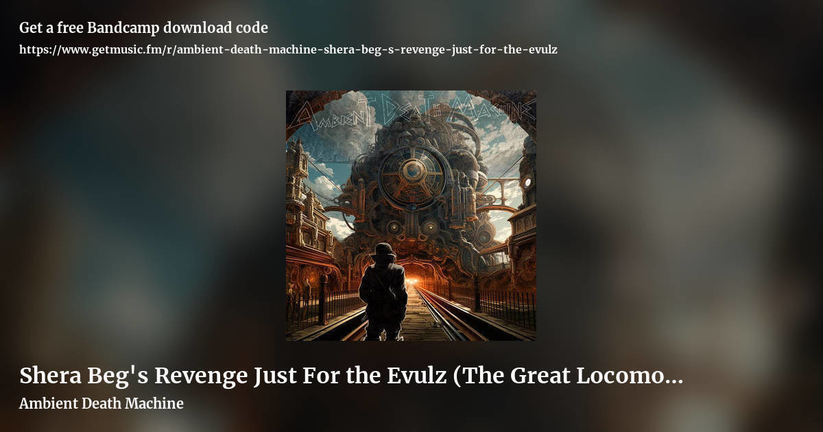 Shera Beg's Revenge Just For the Evulz (The Great Locomotive Heist through the Forest of 1000 Lanterns and Beyond the Century Clock) by Ambient Death Machine, landscape promo share image