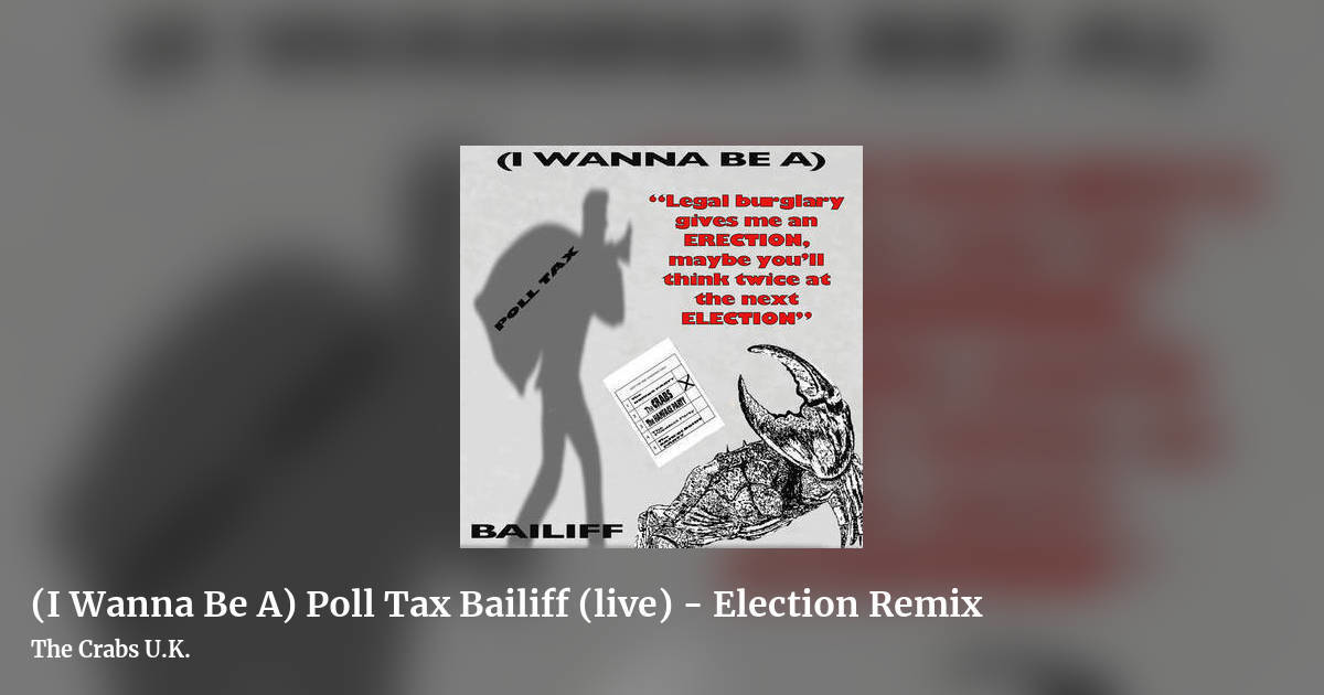 (I Wanna Be A) Poll Tax Bailiff (live) - Election Remix by The Crabs U.K., landscape clean share image