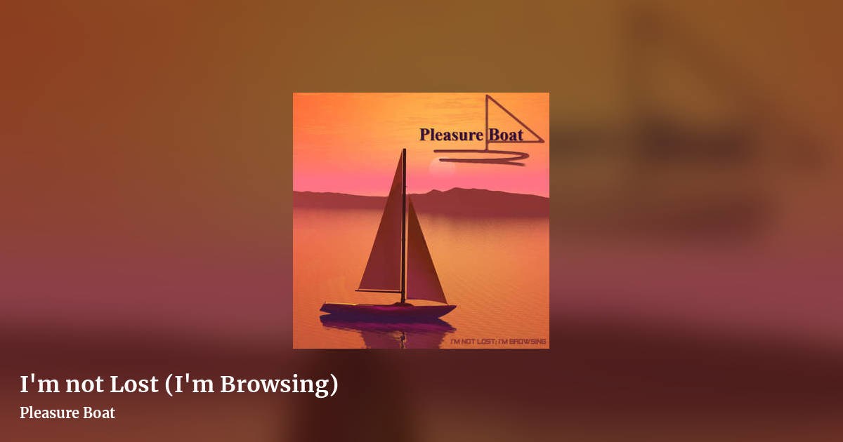 I'm not Lost (I'm Browsing) by Pleasure Boat, landscape clean share image
