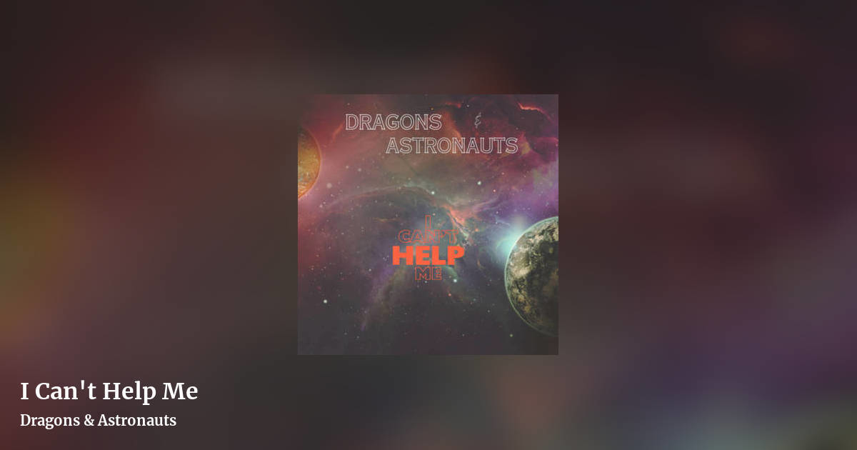 I Can't Help Me by Dragons & Astronauts, landscape clean share image