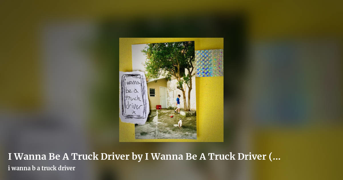I Wanna Be A Truck Driver by I Wanna Be A Truck Driver (with bonus tracks) by i wanna b a truck driver, landscape clean share image