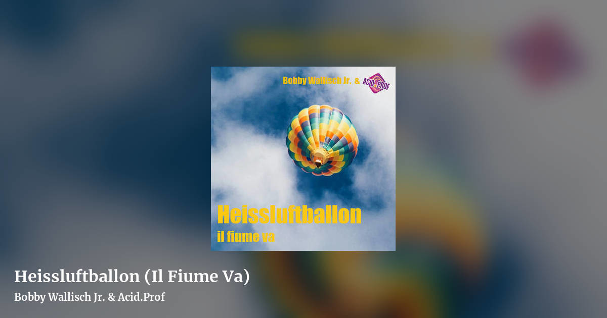 Heissluftballon (Il Fiume Va) by Bobby Wallisch Jr. & Acid.Prof, landscape clean share image
