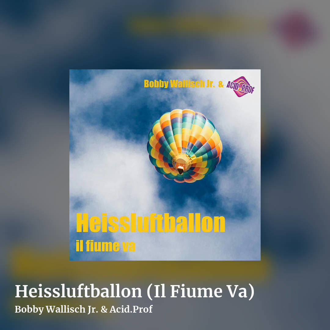 Heissluftballon (Il Fiume Va) by Bobby Wallisch Jr. & Acid.Prof, square clean share image