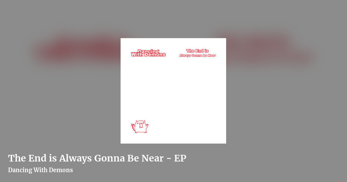 The End is Always Gonna Be Near - EP by Dancing With Demons, landscape clean share image