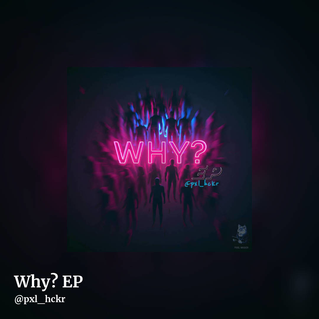 Why? EP by @pxl_hckr, square clean share image