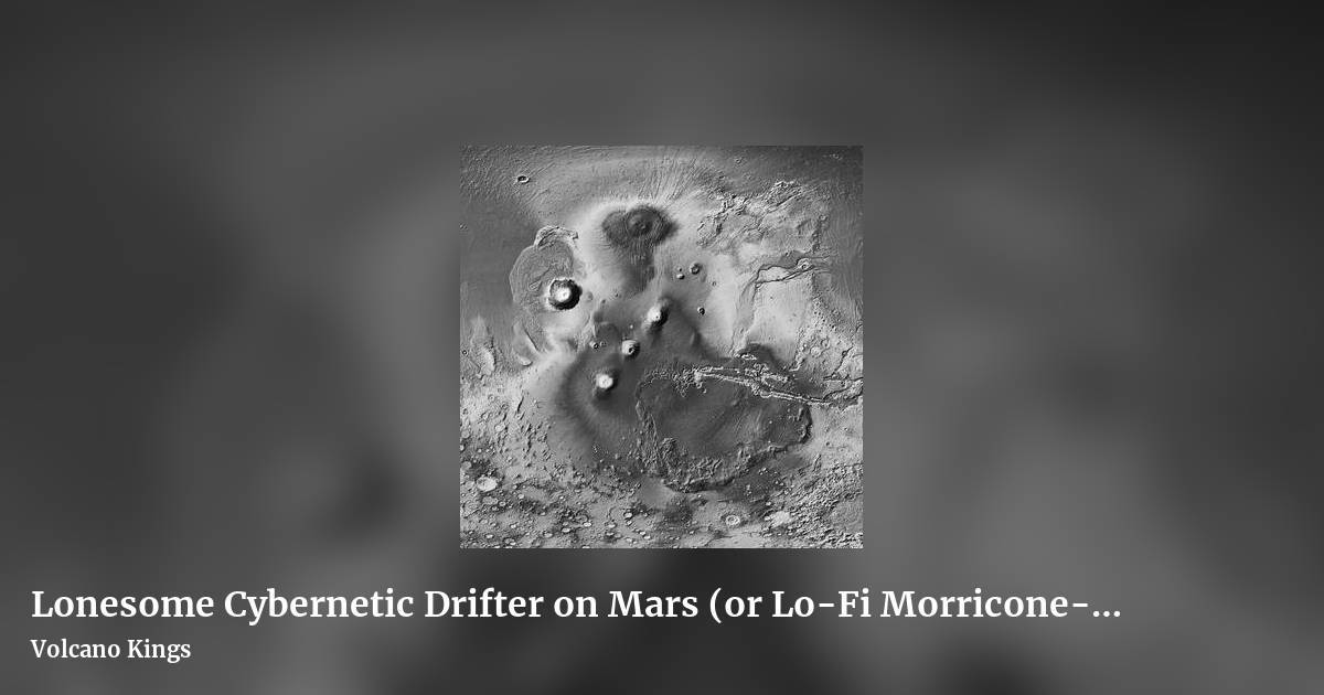 Lonesome Cybernetic Drifter on Mars (or Lo-Fi  Morricone-esque in Space) by Volcano Kings, landscape clean share image