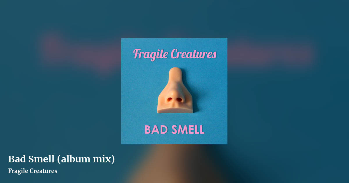 Bad Smell (album mix) by Fragile Creatures , landscape clean share image