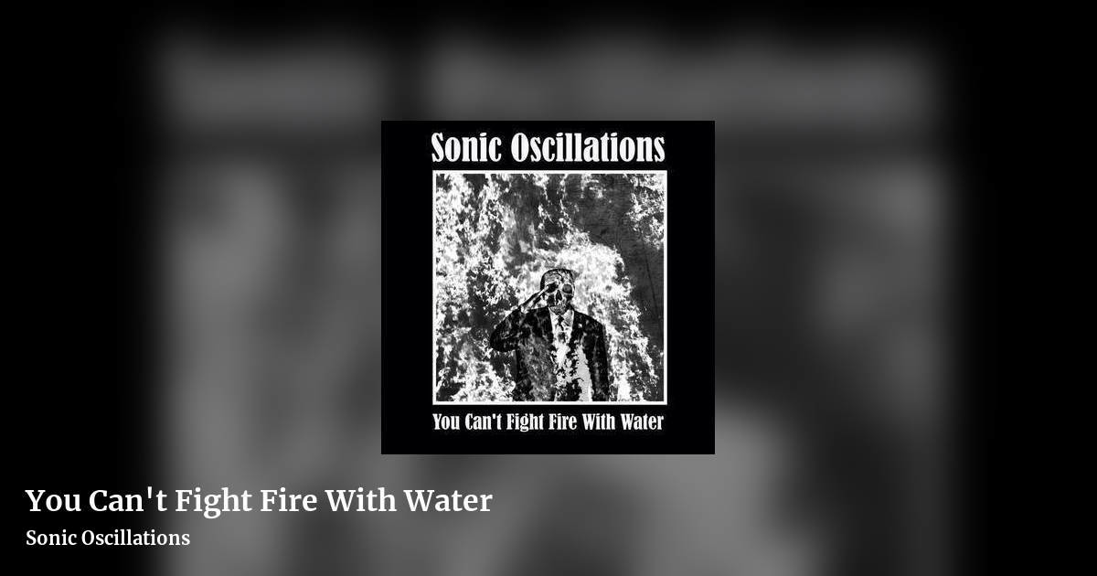 You Can't Fight Fire With Water by Sonic Oscillations, landscape clean share image