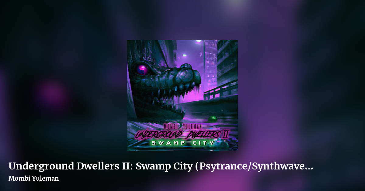 Underground Dwellers II: Swamp City            (Psytrance/Synthwave 100-117bpm ) by Mombi Yuleman, landscape clean share image