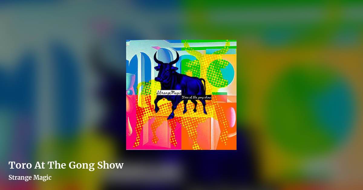 Toro At The Gong Show by Strange Magic, landscape clean share image