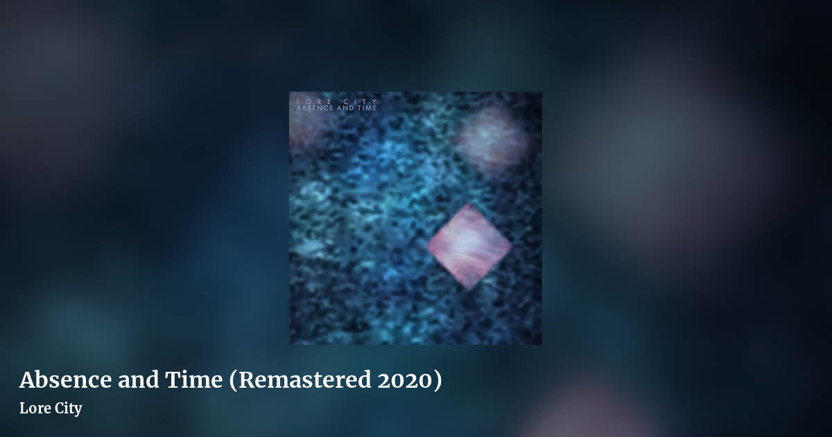 Absence and Time (Remastered 2020) by Lore City, landscape clean share image