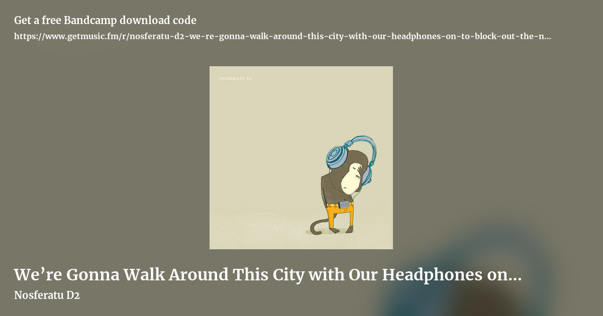 We’re Gonna Walk Around This City with Our Headphones on to Block Out the Noise by Nosferatu D2, landscape promo share image