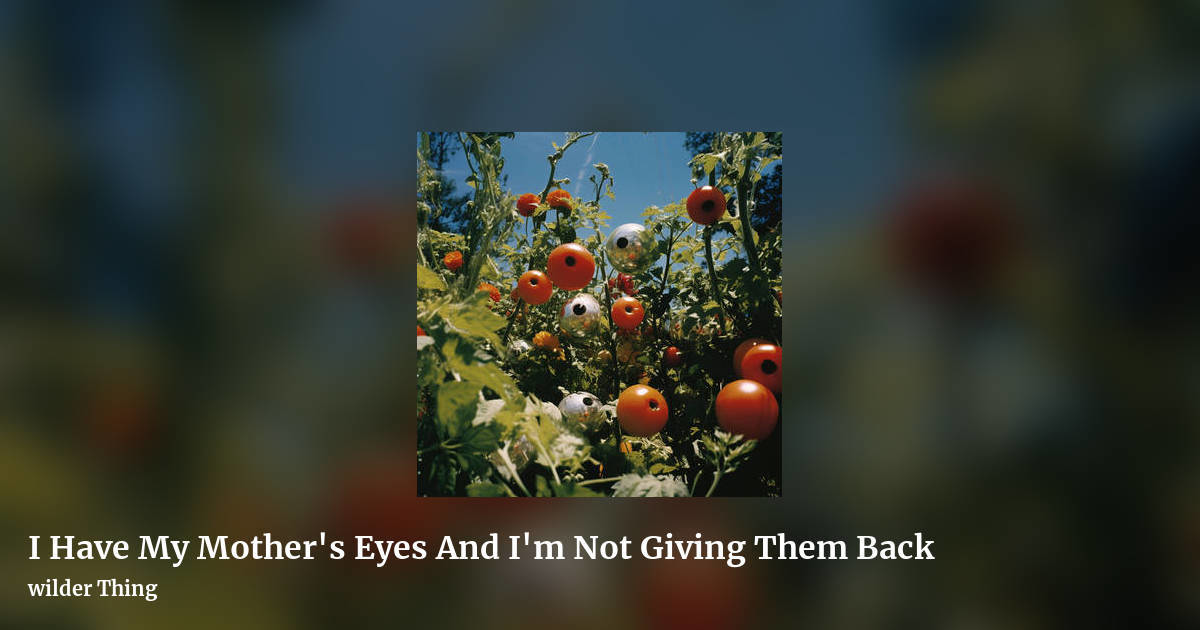 I Have My Mother's Eyes And I'm Not Giving Them Back by wilder Thing, landscape clean share image
