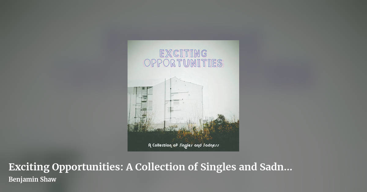 Exciting Opportunities: A Collection of Singles and Sadness by Benjamin Shaw, landscape clean share image