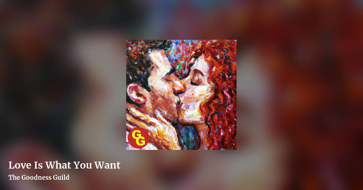 Love Is What You Want by The Goodness Guild, landscape clean share image