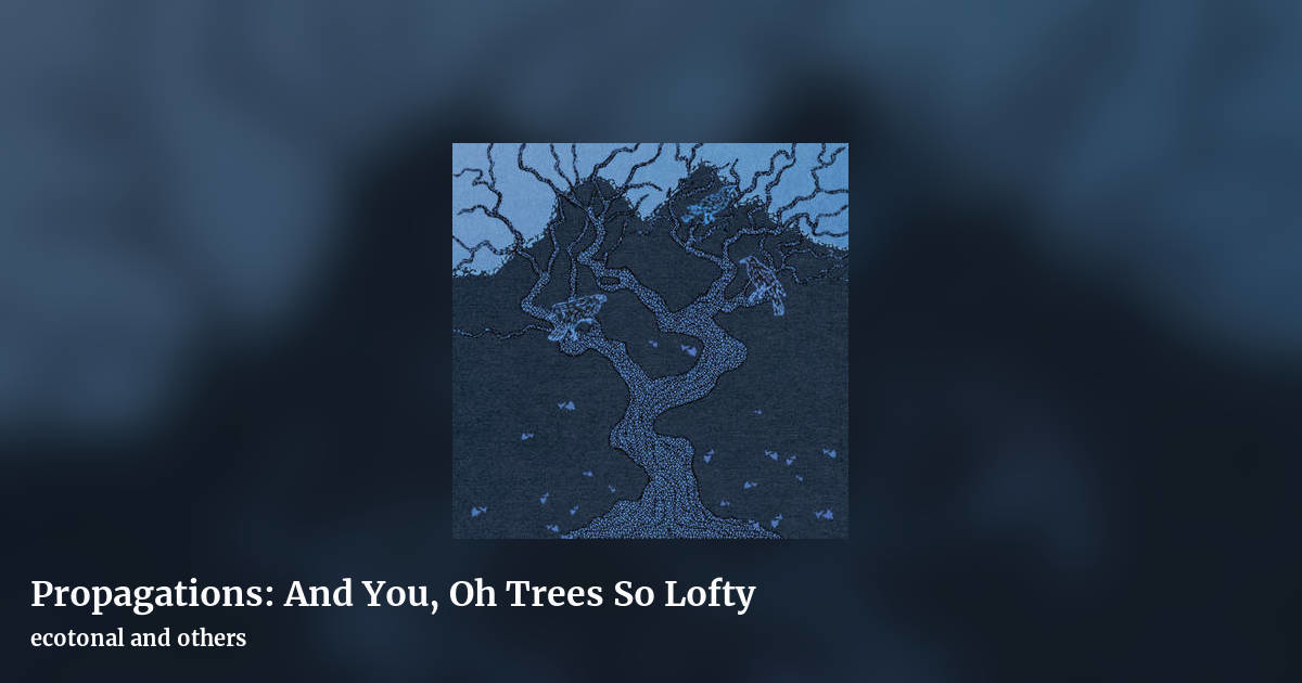Propagations: And You, Oh Trees So Lofty by ecotonal and others, landscape clean share image
