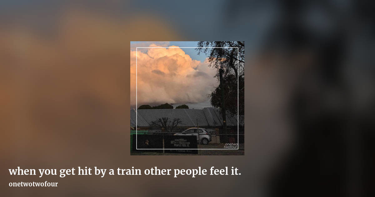 when you get hit by a train other people feel it. by onetwotwofour, landscape clean share image