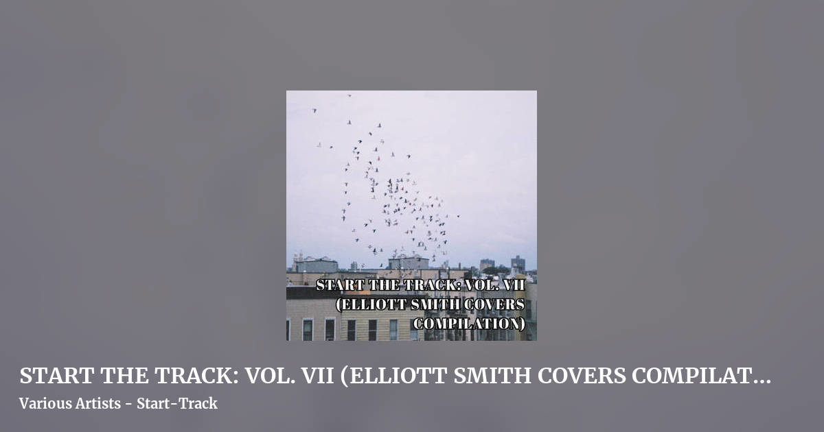 START THE TRACK: VOL. VII (ELLIOTT SMITH COVERS COMPILATION) by Various Artists - Start-Track, landscape clean share image