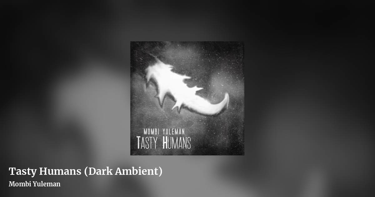 Tasty Humans (Dark Ambient) by Mombi Yuleman, landscape clean share image