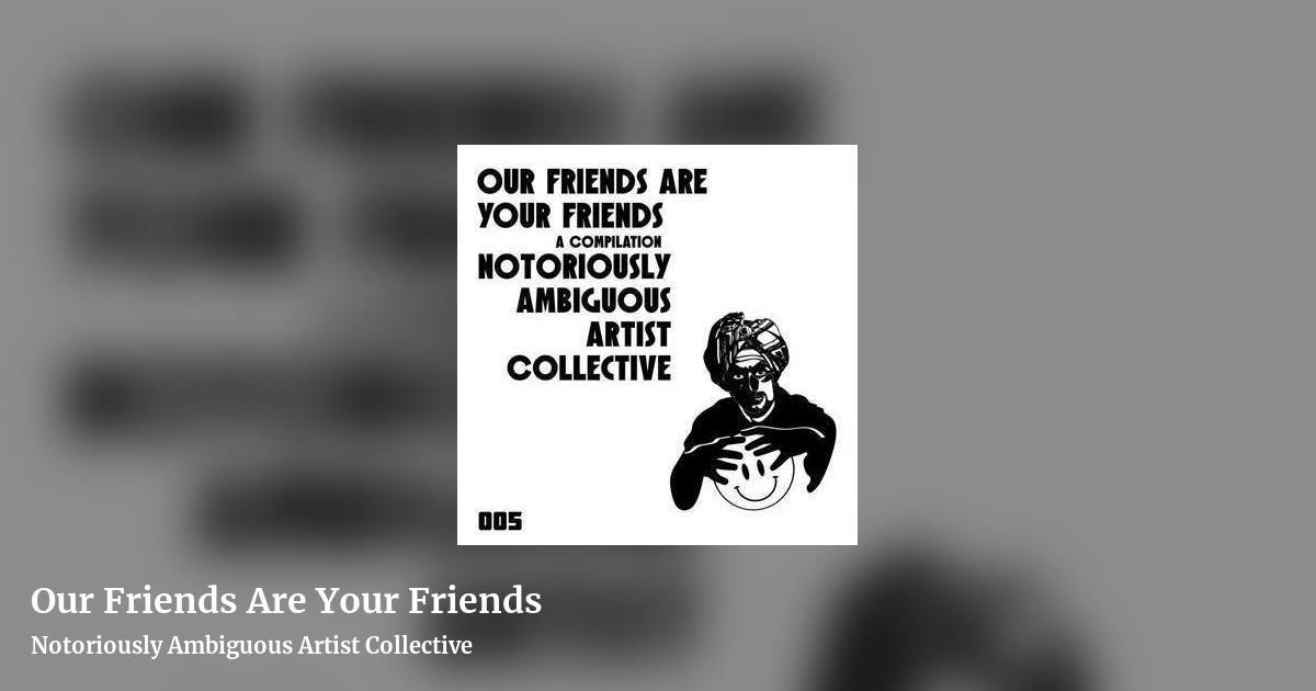 Our Friends Are Your Friends by Notoriously Ambiguous Artist Collective, landscape clean share image
