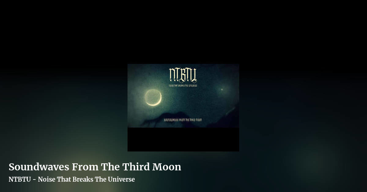Soundwaves From The Third Moon by NTBTU - Noise That Breaks The Universe, landscape clean share image