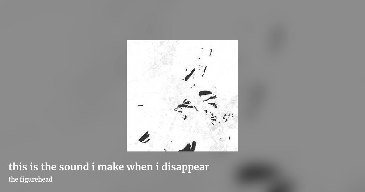 this is the sound i make when i disappear by the figurehead, landscape clean share image