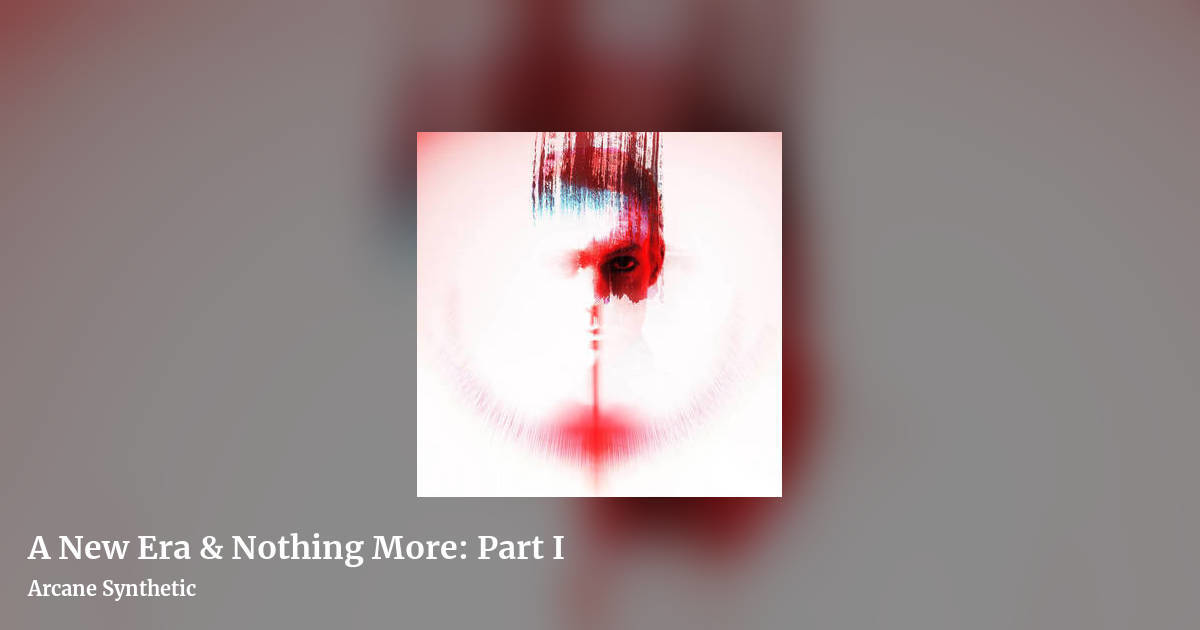 A New Era & Nothing More: Part I by Arcane Synthetic, landscape clean share image