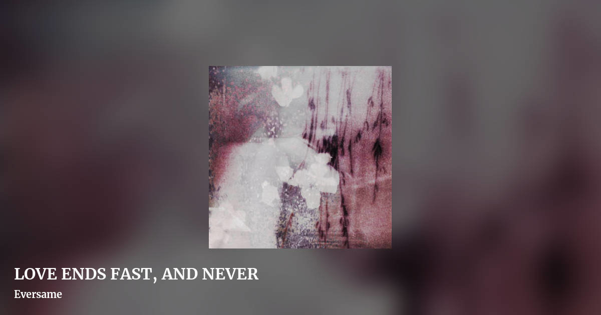 LOVE ENDS FAST, AND NEVER by Eversame, landscape clean share image