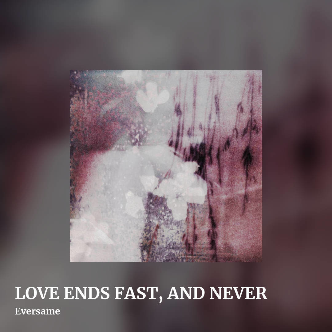LOVE ENDS FAST, AND NEVER by Eversame, square clean share image