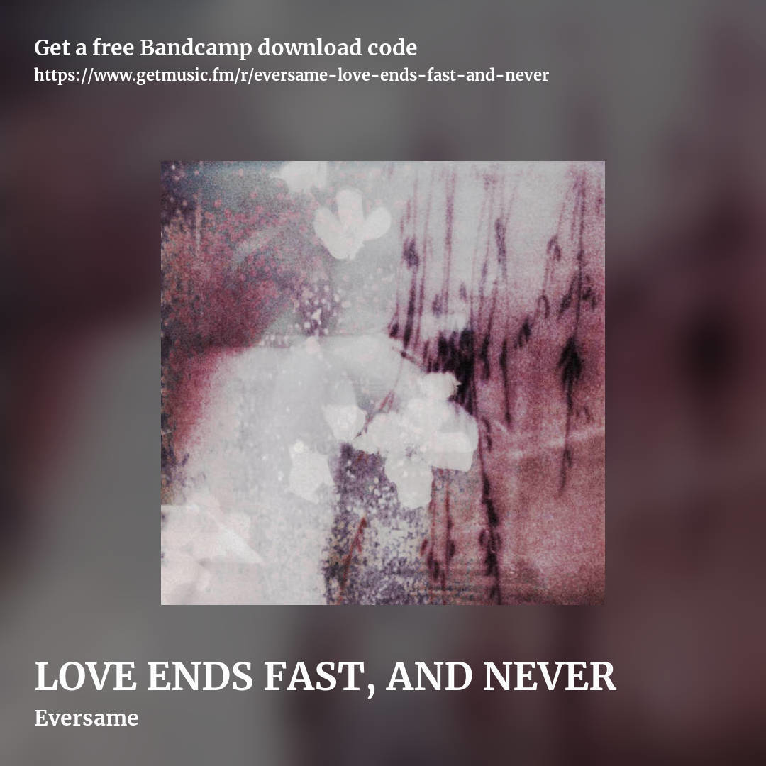 LOVE ENDS FAST, AND NEVER by Eversame, square promo share image