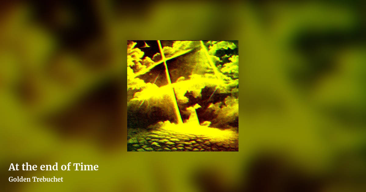 At the end of Time by Golden Trebuchet, landscape clean share image