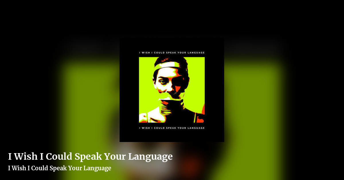 I Wish I Could Speak Your Language by I Wish I Could Speak Your Language, landscape clean share image