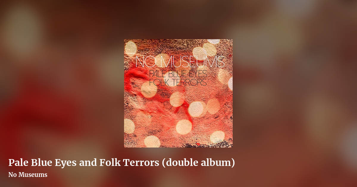 Pale Blue Eyes and Folk Terrors (double album) by No Museums, landscape clean share image